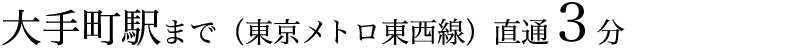 大手町駅まで（東京メトロ東西線）直通3分
